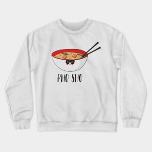 Pho Sho, Funny Vietnamese Food Crewneck Sweatshirt